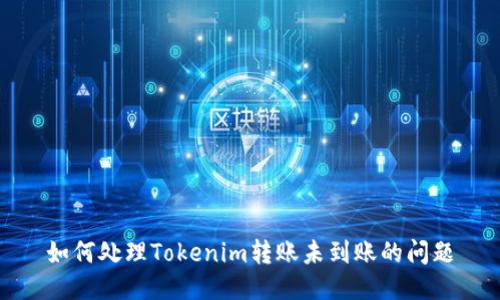 如何处理Tokenim转账未到账的问题