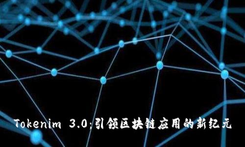 Tokenim 3.0：引领区块链应用的新纪元