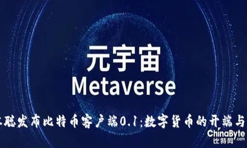 中本聪发布比特币客户端0.1：数字货币的开端与未来