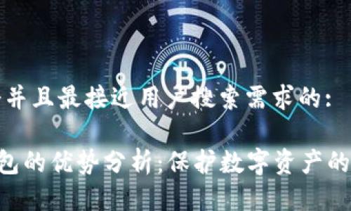 思考一个并且最接近用户搜索需求的: 

NFT冷钱包的优势分析：保护数字资产的最佳选择