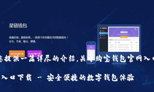 延续前文，为您提供一篇详尽的介绍，关于购宝钱包官网入口下载的内容。

购宝钱包官网入口下载 - 安全便捷的数字钱包体验