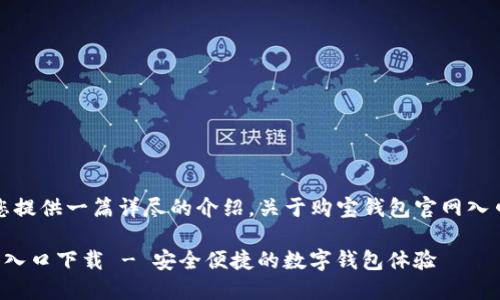 延续前文，为您提供一篇详尽的介绍，关于购宝钱包官网入口下载的内容。

购宝钱包官网入口下载 - 安全便捷的数字钱包体验
