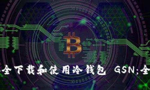 如何安全下载和使用冷钱包 GSN：全面指南