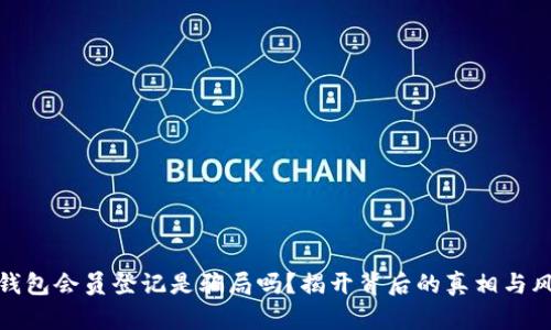 冷钱包会员登记是骗局吗？揭开背后的真相与风险