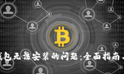 解决Tokenim钱包无法安装的问题：全面指南与常见解决方案