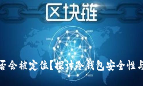 冷钱包是否会被定位？探讨冷钱包安全性与隐私保护