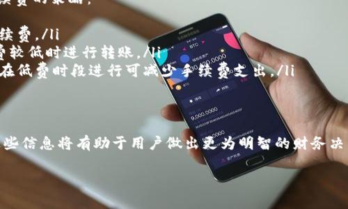 关于Tokenim转账手续费的信息，通常取决于多种因素，包括区块链网络的拥堵情况、转账金额、以及所选择的转账方式。以下是一个详细的介绍，帮助用户更清晰地理解Tokenim的转账手续费。

Tokenim转账手续费的基本概念
转账手续费是用户在执行加密货币转账时需支付的费用。这一费用通常支付给矿工（或验证者），以奖励他们维持网络安全和处理交易。在Tokenim平台上，转账手续费的设置会受到多种因素的影响。

影响Tokenim转账手续费的因素
转账手续费的高低并不是固定不变的，而是受多种因素的影响。以下是几个主要因素：
ul
    listrong网络拥堵：/strong当区块链网络拥堵时，转账手续费往往会上升，因为矿工优先处理支付更高手续费的交易。/li
    listrong转账金额：/strong某些平台和钱包会根据转账金额动态调整手续费，较大的转账通常会面临更高的手续费。/li
    listrong转账类型：/strong不同类型的交易，尤其是跨链转账，可能涉及不同的手续费。/li
    listrong平台政策：/strongTokenim自身的费用结构也会影响手续费，比如是否有额外的服务费。/li
/ul

Tokenim转账手续费的具体数值
Tokenim的转账手续费通常在几美分到几美元之间，具体数值会根据上述因素而变化。在高峰时段，手续费可能会显著上升，而在网络空闲时则会降低。要查看实时手续费，用户可以登录Tokenim平台的官方网站或者通过APP获取最新信息。

如何降低Tokenim的转账手续费
对于频繁使用Tokenim进行转账的用户来说，合理控制手续费是非常重要的。以下是一些降低手续费的策略：
ul
    listrong选择合适的转账时间：/strong避开网络高峰期，例如周末或节假日，通常能降低手续费。/li
    listrong定期观察手续费变化：/strong很多平台提供手续费历史数据，用户可以选择手续费较低时进行转账。/li
    listrong使用定期转账功能：/strong对于固定的投资或支付，用户可以选择定期转账，这样在低费时段进行可减少手续费支出。/li
/ul

总结
Tokenim转账手续费的具体数值会受到多种因素影响，用户应灵活应对，以降低交易成本。了解这些信息将有助于用户做出更为明智的财务决策。

Tokenim转账手续费解析：如何有效降低手续费、提升转账性能