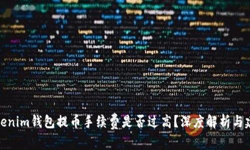 Tokenim钱包提币手续费是否过高？深度解析与建议