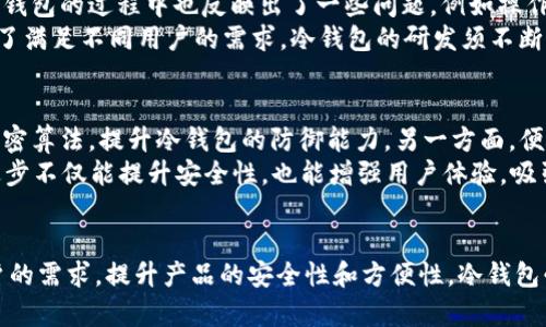   冷钱包研发难度分析及解决方案 / 
 guanjianci 冷钱包, 数字货币, 加密货币安全 /guanjianci 

引言：冷钱包的重要性与市场需求
在数字货币的迅猛发展中，安全性的问题愈发凸显。加密货币作为一种新兴的资产，其本质上是虚拟的，如何保护这些数字资产，成为了用户亟待解决的难题。这使得冷钱包的需求日益增加。冷钱包以其脱离网络的特性，被广泛视为安全存储数字资产的最佳选择。然而，冷钱包的研发却面临着诸多挑战。

冷钱包的基本概念
冷钱包指的是一种不与互联网连接的数字货币存储方式，通常使用硬件设备、纸质钱包或其他离线介质来保持加密货币的安全。与热钱包相比，它能更有效地防止黑客攻击和网络漏洞带来的损失。对于数字资产持有者来说，冷钱包是一种理想的长期存储解决方案。

研发冷钱包的技术难点
尽管冷钱包提供了良好的安全性，但其研发并非易事。首先，冷钱包的设计需要考虑到多种因素，例如用户体验和安全性。用户在使用冷钱包时需要简单直观的操作界面，然而，确保安全性的复杂加密技术常常导致用户体验不佳。
其次，冷钱包的兼容性问题也需重视。市场上有多种数字货币，每种货币的技术标准各异，研发者必须确保冷钱包能支持多种加密货币，这对技术团队的研发能力提出了极高的要求。
此外，冷钱包的物理材料和设计也会影响其安全性。例如，硬件冷钱包需要使用高强度的材料防范物理攻击，同时还需具备防水、防火等特性。然而，如何平衡安全性、耐用性与成本，是研发过程中必须解决的难题。

用户需求与市场洞察
根据市场调查显示，大多数用户在选择钱包时，首先考虑的是安全性。冷钱包作为一种相对更安全的选择，满足了用户的这种需求。然而，用户在使用冷钱包的过程中也反映出了一些问题，例如操作复杂、找回困难等。研发团队需要关注用户的痛点，产品功能，以提升用户的满意度。
同时，伴随着NFT、DeFi等新兴产品的崛起，用户对冷钱包的需求也不断演变。大多数用户希望冷钱包不仅能存储数字币，还能够支持多种应用场景。为了满足不同用户的需求，冷钱包的研发须不断创新与升级。

冷钱包的未来发展趋势
对于冷钱包的未来发展，一方面，安全性仍将是首要关注点。随着数字资产数量的不断增加，黑客攻击的手段也会日益升级。因此，开发者需不断更新加密算法，提升冷钱包的防御能力。另一方面，便捷性将成为用户另一个重要诉求。研发团队需通过技术创新，简化冷钱包的操作流程，增加用户的使用黏性。
结合人工智能、大数据等技术，冷钱包有望实现更智能化的管理功能。例如，通过AI技术，冷钱包可以在用户使用时自动识别风险并提出警报。这样的进步不仅能提升安全性，也能增强用户体验，吸引更多的用户参与到数字货币的投资中来。

总结：不平凡的研发之路
冷钱包的研发是一个复杂且充满挑战的过程。尽管面临多种技术难点和市场需求的变化，只有不断创新，才能在竞争激烈的市场中立足。通过关注用户的需求，提升产品的安全性和方便性，冷钱包必将在未来的发展中继续扮演重要角色。在这个快速变革的加密货币时代，让我们期待冷钱包在安全与便捷之间找到平衡，为用户提供更优质的服务。