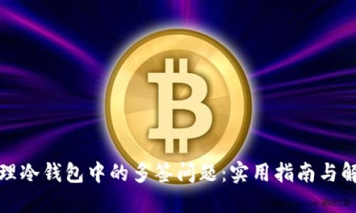 如何处理冷钱包中的多签问题：实用指南与解决方案
