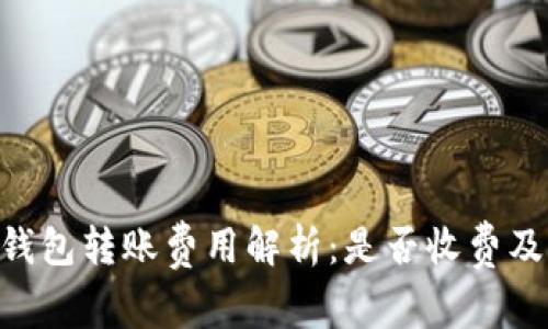 Tokenim钱包转账费用解析：是否收费及费用详情