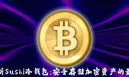 
全面解析Sushi冷钱包：安全存储加密资产的最佳选择