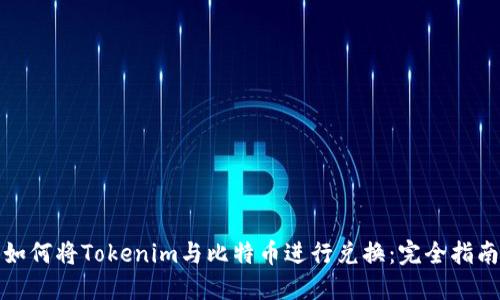 如何将Tokenim与比特币进行兑换：完全指南