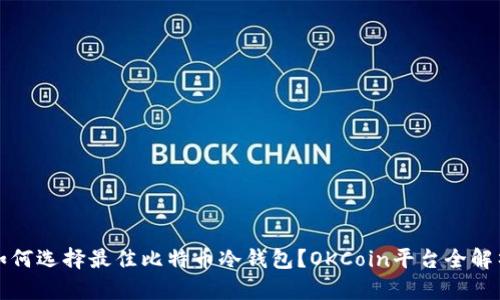 如何选择最佳比特币冷钱包？OKCoin平台全解析