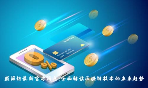 盛源链最新官方消息：全面解读区块链技术的未来趋势