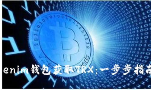 如何通过Tokenim钱包获取TRX：一步步指南与实用技巧
