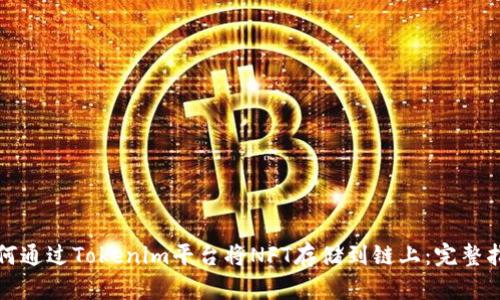 如何通过Tokenim平台将NFT存储到链上：完整指南
