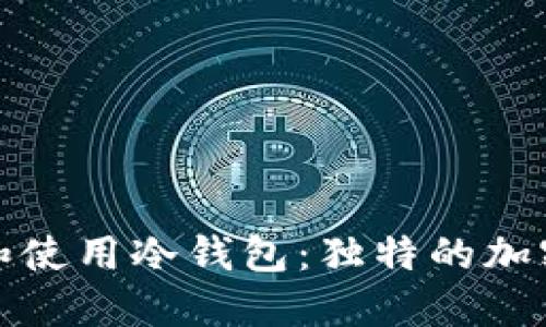 如何安全获取和使用冷钱包：独特的加密资产保护方案