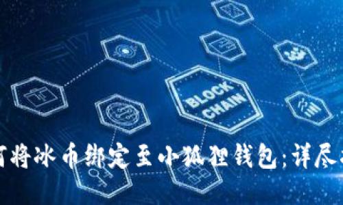 如何将冰币绑定至小狐狸钱包：详尽指南