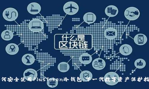 如何安全使用PlusToken冷钱包：下一代数字资产保护指南