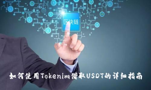 如何使用Tokenim借取USDT的详细指南