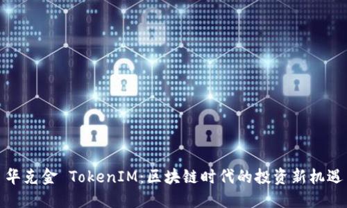 华克金 TokenIM：区块链时代的投资新机遇