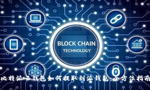 比特派云钱包如何提取到派钱包：全方位指南