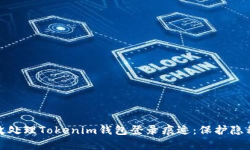 如何有效处理Tokenim钱包登录痕迹：保护隐私与安全