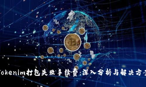 Tokenim打包失败手续费：深入分析与解决方案