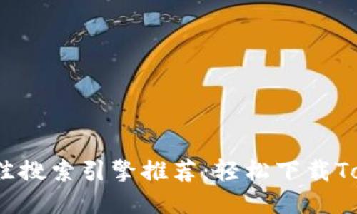 2023年最佳搜索引擎推荐：轻松下载Tokenim钱包