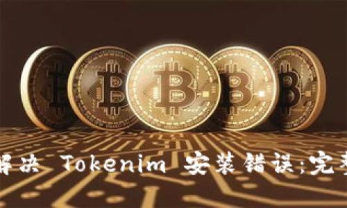 如何解决 Tokenim 安装错误：完整指南