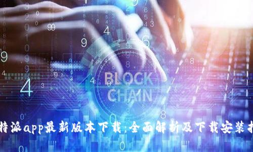 比特派app最新版本下载：全面解析及下载安装指南
