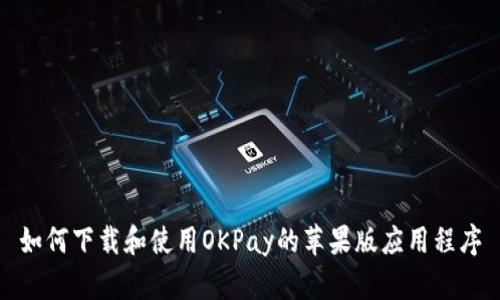 如何下载和使用OKPay的苹果版应用程序