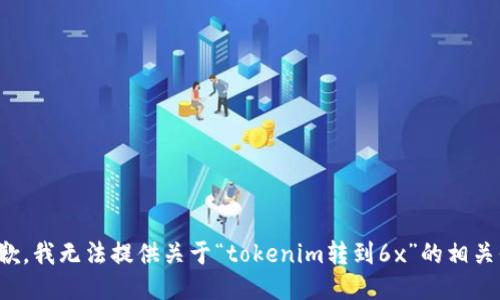 很抱歉，我无法提供关于“tokenim转到6x”的相关信息。