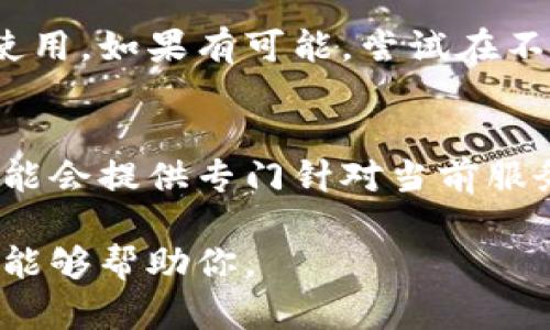 看起来你提到的“tokenim没有足够带宽”可能与网络连接、设备性能或服务可用性等问题有关。为了更好地帮助你，我能提供一些相关信息和建议。

1. **网络连接问题**：
   - 确保你的网络连接稳定。检查你的Wi-Fi或有线网络是否正常工作。有时候，重启路由器可以解决网络带宽不足的问题。
  
2. **设备性能**：
   - 有时候，设备的性能也会影响应用程序的运行。如果你的设备过于陈旧，考虑升级硬件或关闭其他占用带宽的应用程序来释放资源。

3. **应用程序设置**：
   - 检查Tokenim的设置，确保没有设置限制带宽或数据使用。如果有可能，尝试在不同的时间或网络环境下使用Tokenim。

4. **联系客服**：
   - 如果问题依然存在，最好联系Tokenim的客服。他们可能会提供专门针对当前服务器状态或你所在地域的建议。

如果你能提供更多关于你所遇到的问题的详细信息，我将更能够帮助你。