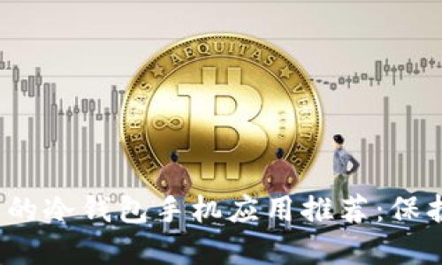 2023年最实用的冷钱包手机应用推荐：保护您的数字资产