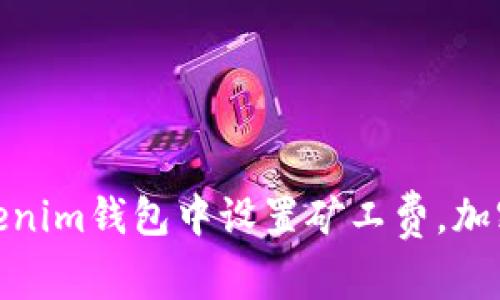 如何在Tokenim钱包中设置矿工费，加密交易体验