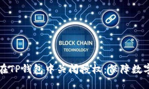 нічна如何在TP钱包中关闭授权：保障数字资产安全的步骤