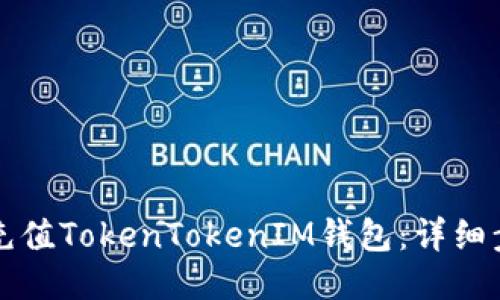 如何高效充值TokenTokenIM钱包：详细步骤与指南