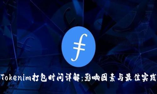 Tokenim打包时间详解：影响因素与最佳实践