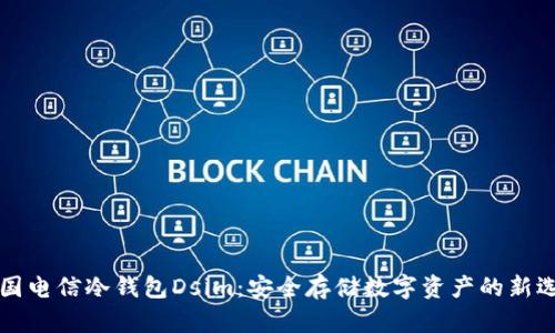 中国电信冷钱包Dsim：安全存储数字资产的新选择
