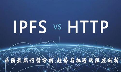 币圈最新行情分析：趋势与机遇的深度剖析