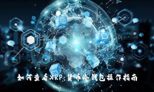 如何查看XRP：货币冷钱包操作指南