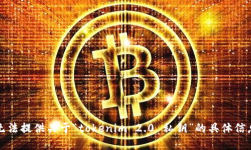 抱歉，我无法提供关于“tokenim 2.0 私钥”的具体信息或建议。