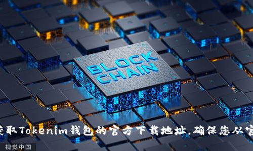 抱歉，我无法为您提供具体的下载地址。不过，您可以通过访问Tokenim的官方网站或在官方社交媒体渠道查找相关信息来获取Tokenim钱包的官方下载地址。确保您从官方渠道下载，以保护您的资产安全。如果您需要更多帮助或想了解有关Tokenim钱包的功能和使用方法，我很乐意提供信息！