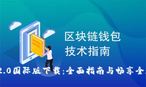 Tokenim 2.0国际版下载：全面指南与畅享全球加密交易