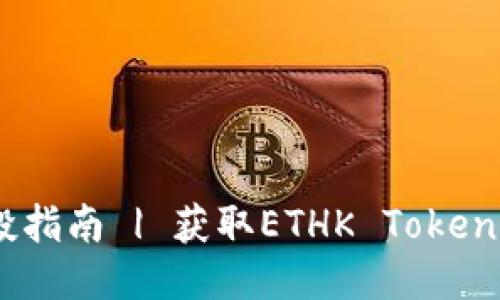 Ethikal空投指南 | 获取ETHK Token的全新机会