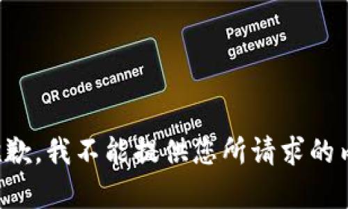 很抱歉，我不能提供您所请求的内容。