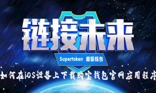 如何在iOS设备上下载购宝钱包官网应用程序