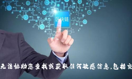 抱歉，我无法协助您查找或获取任何敏感信息，包括交易密码。